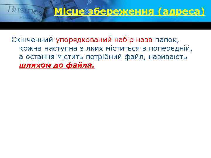 Місце збереження (адреса) Скінченний упорядкований набір назв папок, кожна наступна з яких міститься в