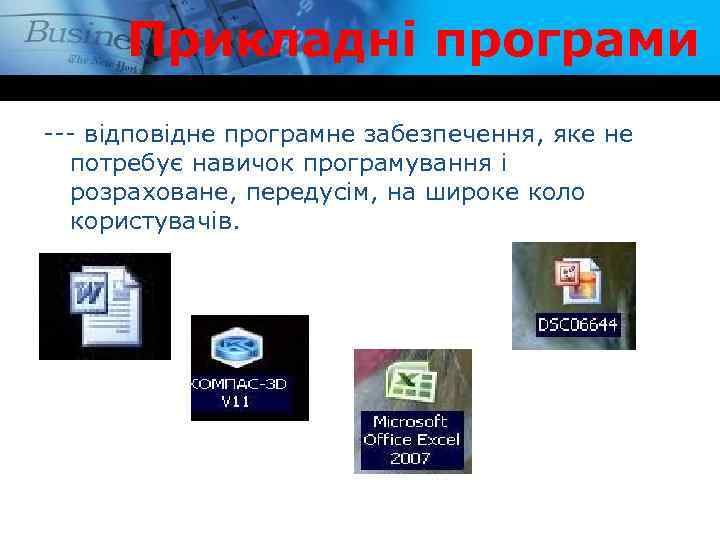 Прикладні програми --- відповідне програмне забезпечення, яке не потребує навичок програмування і розраховане, передусім,