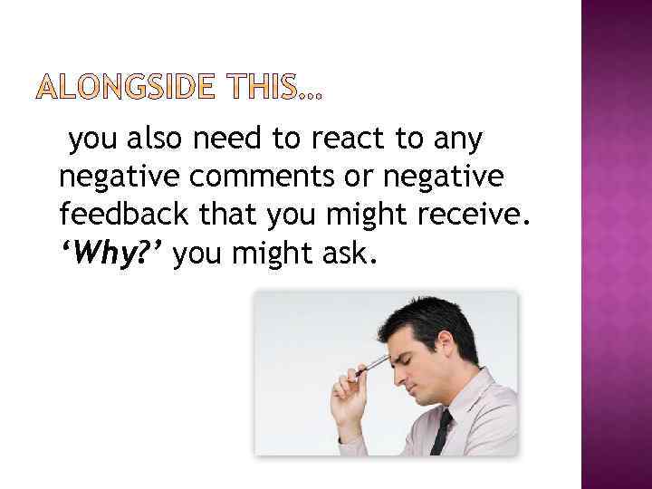 you also need to react to any negative comments or negative feedback that you