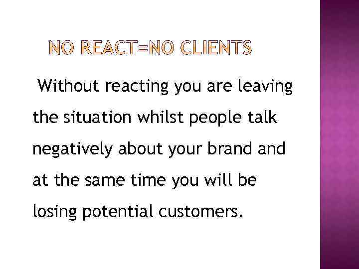 Without reacting you are leaving the situation whilst people talk negatively about your brand
