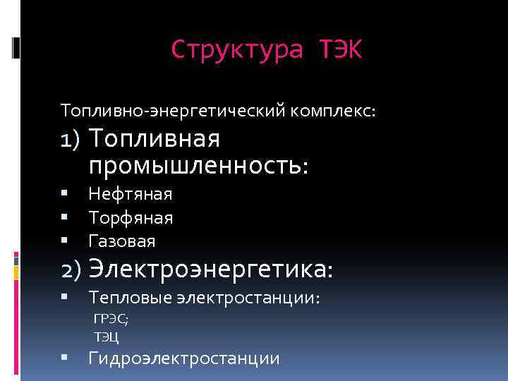 Структура ТЭК Топливно-энергетический комплекс: 1) Топливная промышленность: Нефтяная Торфяная Газовая Тепловые электростанции: 2) Электроэнергетика: