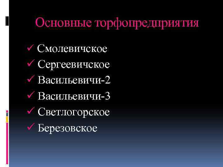 Основные торфопредприятия ü Смолевичское ü Сергеевичское ü Васильевичи-2 ü Васильевичи-3 ü Светлогорское ü Березовское