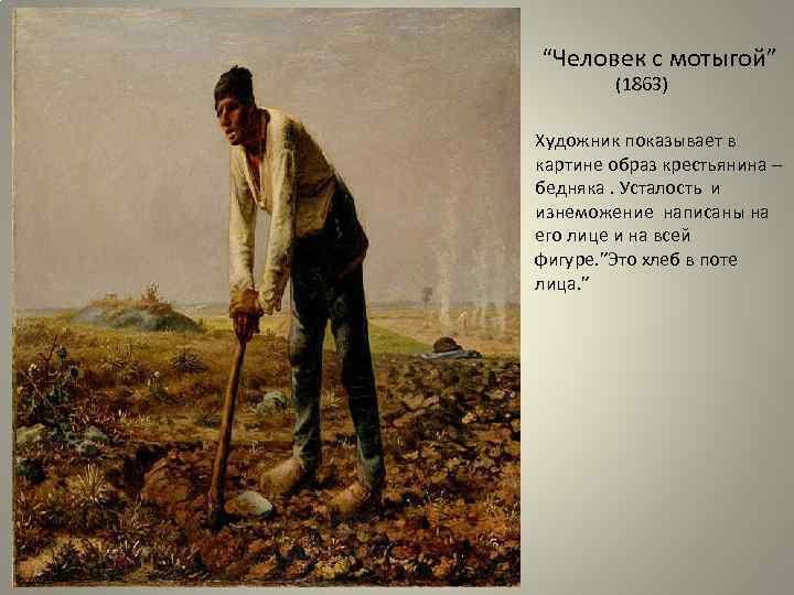 “Человек с мотыгой” (1863) Художник показывает в картине образ крестьянина – бедняка. Усталость и