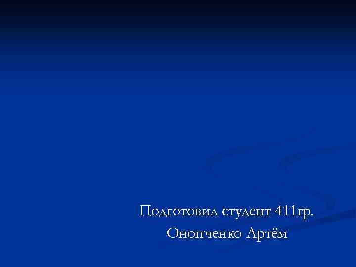 Подготовил студент 411 гр. Онопченко Артём 