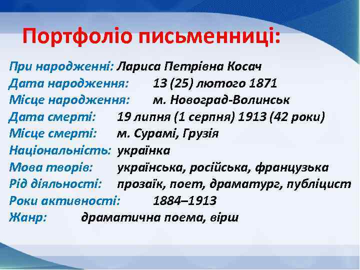 Портфоліо письменниці: При народженні: Лариса Петрівна Косач Дата народження: 13 (25) лютого 1871 Місце