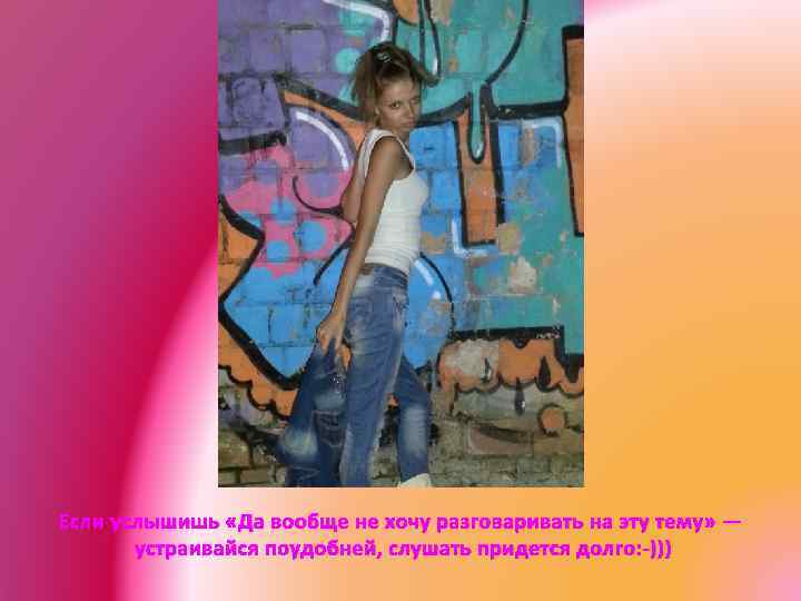 Если услышишь «Да вообще не хочу разговаривать на эту тему» — устраивайся поудобней, слушать