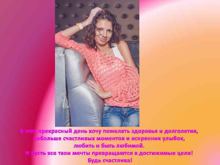 В этот прекрасный день хочу пожелать здоровья и долголетия, побольше счастливых моментов и искренних