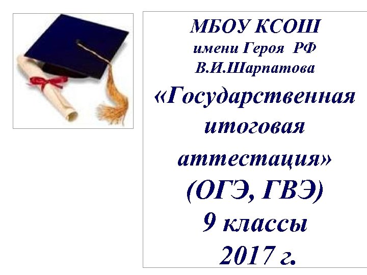 МБОУ КСОШ имени Героя РФ В. И. Шарпатова «Государственная итоговая аттестация» (ОГЭ, ГВЭ) 9