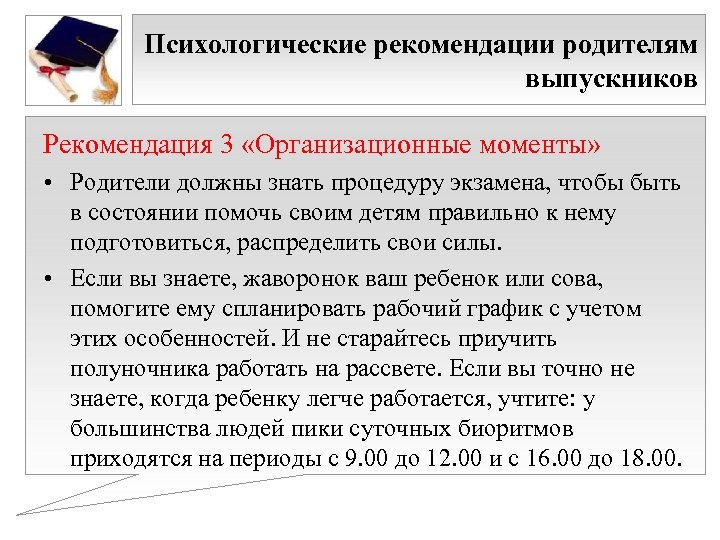 Психологические рекомендации родителям выпускников Рекомендация 3 «Организационные моменты» • Родители должны знать процедуру экзамена,