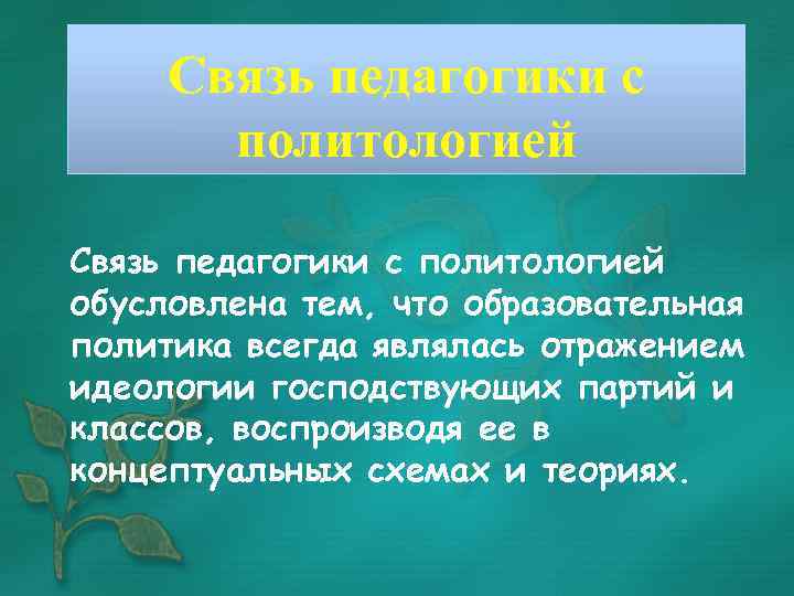 Связь педагогики с политологией обусловлена тем, что образовательная политика всегда являлась отражением идеологии господствующих