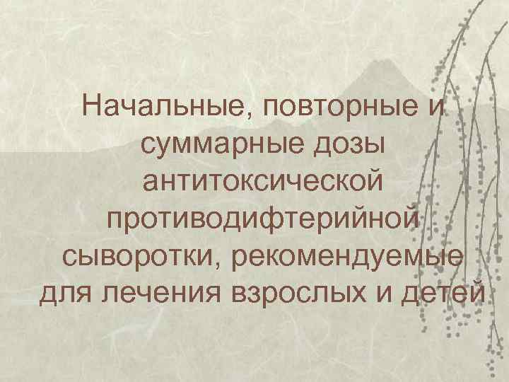 Начальные, повторные и суммарные дозы антитоксической противодифтерийной сыворотки, рекомендуемые для лечения взрослых и детей