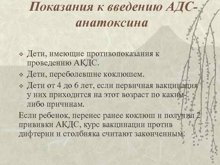 Показания к введению АДСанатоксина Дети, имеющие противопоказания к проведению АКДС. v Дети, переболевшие коклюшем.