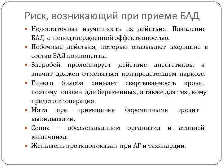 Риск, возникающий приеме БАД Недостаточная изученность их действия. Появление БАД с неподтвержденной эффективностью. Побочные