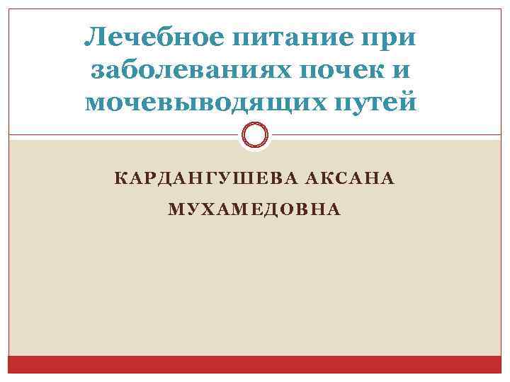 Лечебное питание при заболеваниях почек и мочевыводящих путей КАРДАНГУШЕВА АКСАНА МУХАМЕДОВНА 