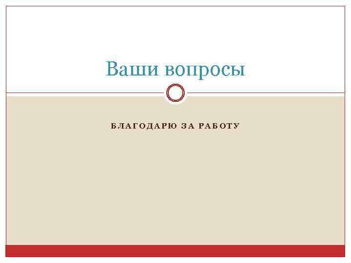 Ваши вопросы БЛАГОДАРЮ ЗА РАБОТУ 