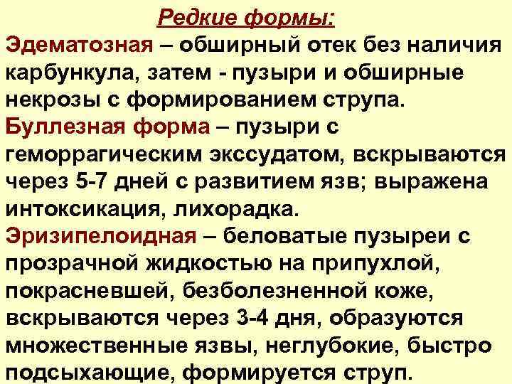 Редкие формы: Эдематозная – обширный отек без наличия карбункула, затем - пузыри и обширные