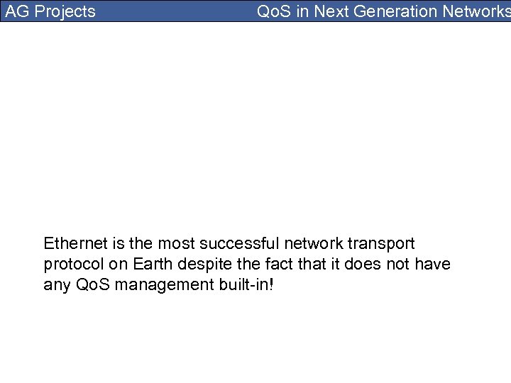 AG Projects Qo. S in Next Generation Networks Ethernet is the most successful network