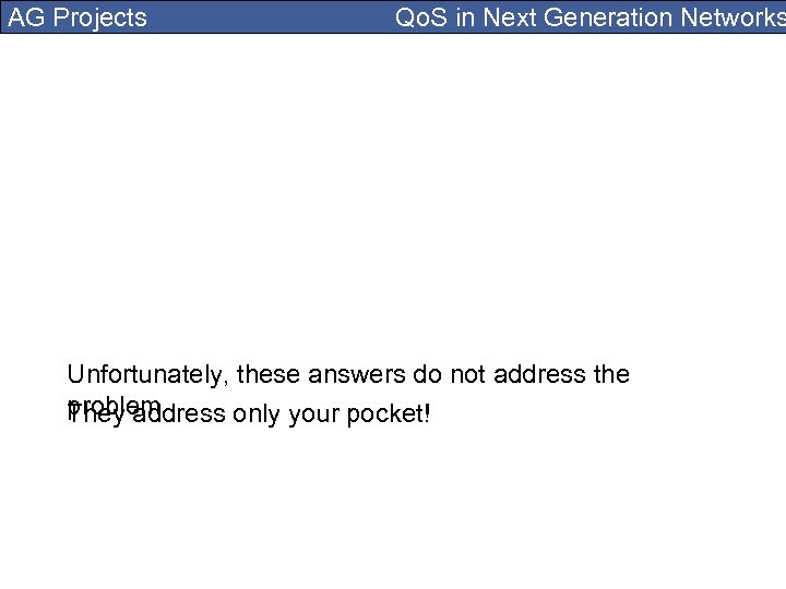 AG Projects Qo. S in Next Generation Networks Unfortunately, these answers do not address