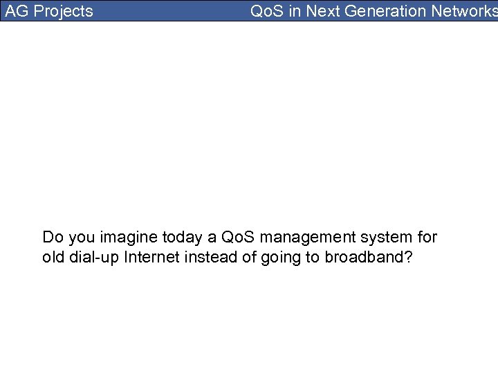 AG Projects Qo. S in Next Generation Networks Do you imagine today a Qo.