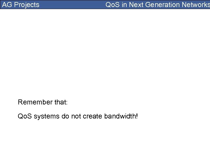AG Projects Qo. S in Next Generation Networks Remember that: Qo. S systems do
