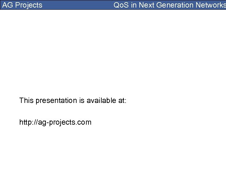 AG Projects Qo. S in Next Generation Networks This presentation is available at: http: