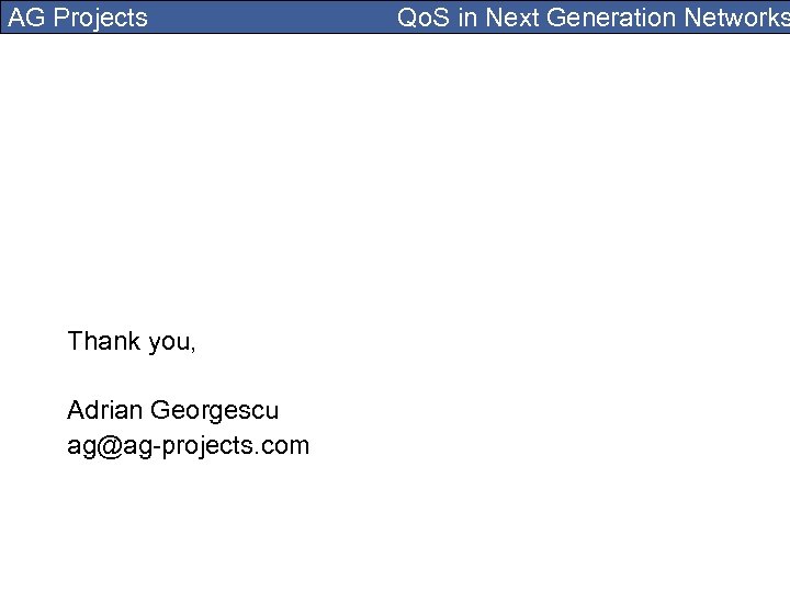 AG Projects Thank you, Adrian Georgescu ag@ag-projects. com Qo. S in Next Generation Networks