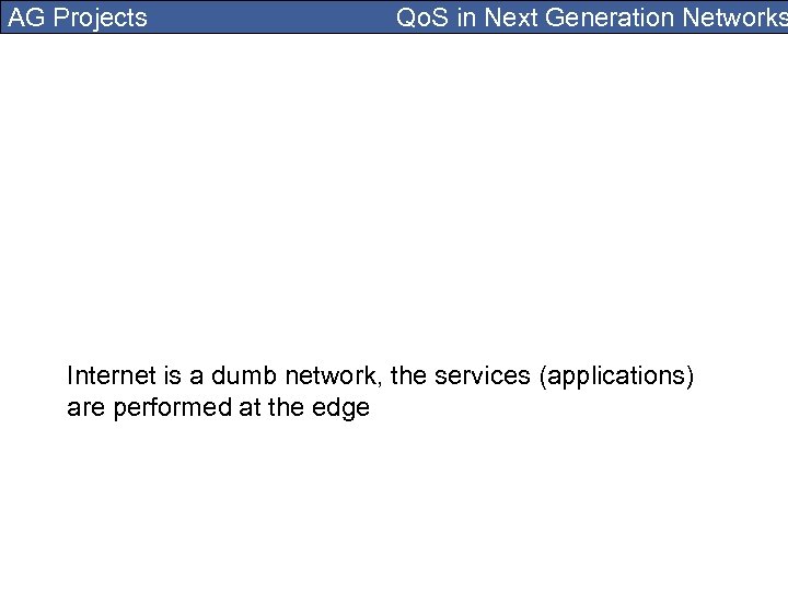 AG Projects Qo. S in Next Generation Networks Internet is a dumb network, the