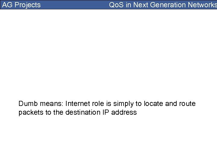 AG Projects Qo. S in Next Generation Networks Dumb means: Internet role is simply