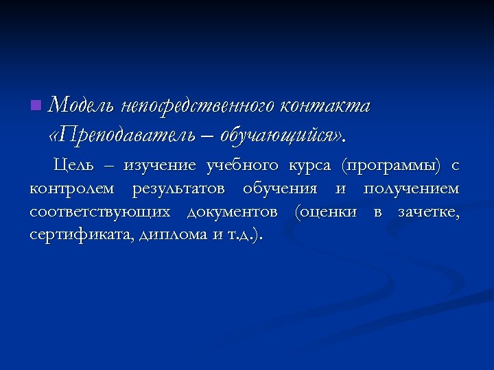 n Модель непосредственного контакта «Преподаватель – обучающийся» . Цель – изучение учебного курса (программы)