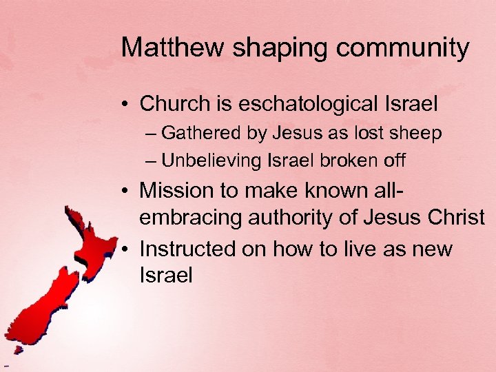 Matthew shaping community • Church is eschatological Israel – Gathered by Jesus as lost