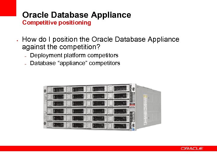 Oracle Database Appliance Competitive positioning • How do I position the Oracle Database Appliance