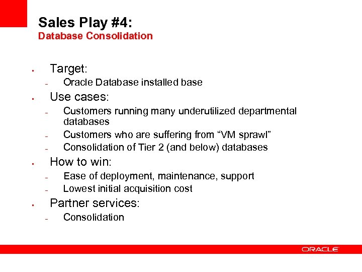 Sales Play #4: Database Consolidation Target: • – Oracle Database installed base Use cases: