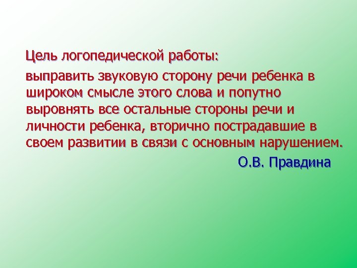 Цель логопедической работы: выправить звуковую сторону речи ребенка в широком смысле этого слова и