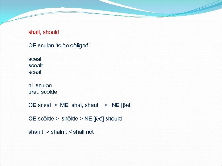 shall, should OE sculan ‘to be obliged’ scealt sceal pl. sculon pret. scōlde OE