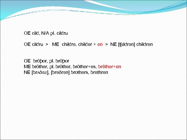 OE cild, N/A pl. cildru OE cildru > ME childre, childer + en >