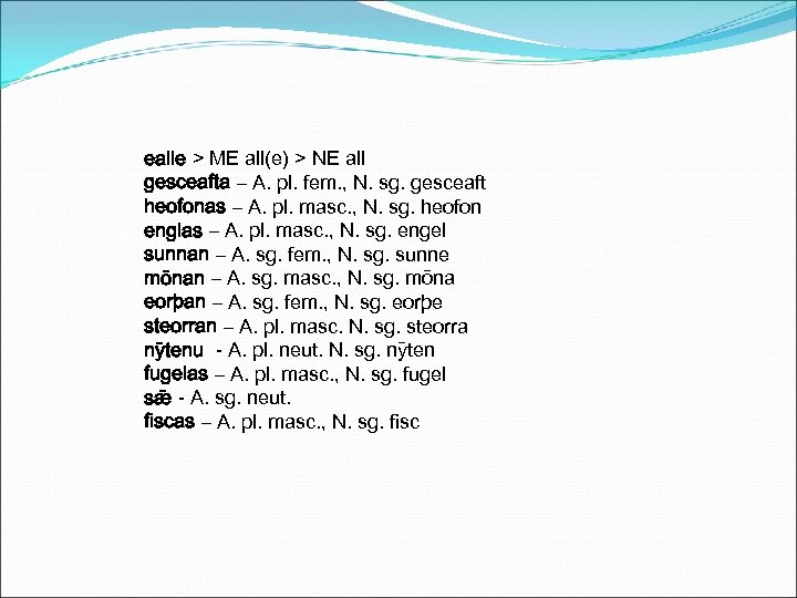 ealle > ME all(e) > NE all gesceafta – A. pl. fem. , N.