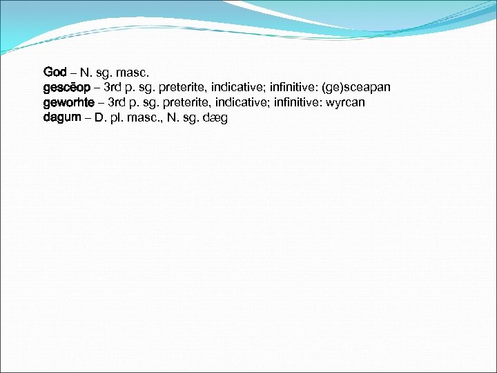 God – N. sg. masc. gescēop – 3 rd p. sg. preterite, indicative; infinitive: