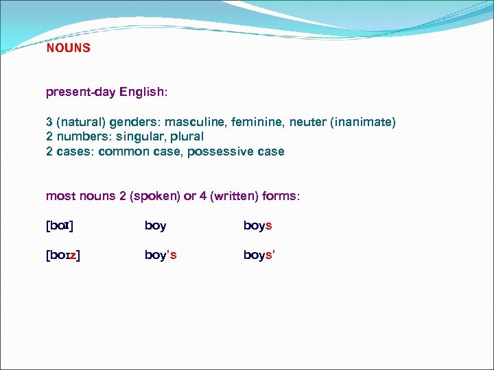 NOUNS present-day English: 3 (natural) genders: masculine, feminine, neuter (inanimate) 2 numbers: singular, plural