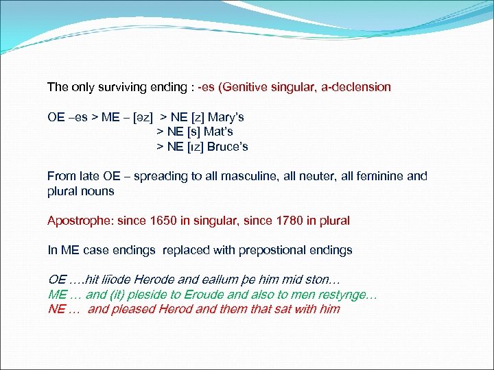 The only surviving ending : -es (Genitive singular, a-declension OE –es > ME –