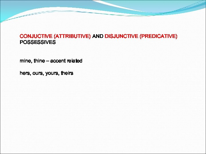 CONJUCTIVE (ATTRIBUTIVE) AND DISJUNCTIVE (PREDICATIVE) POSSESSIVES mine, thine – accent related hers, ours, yours,