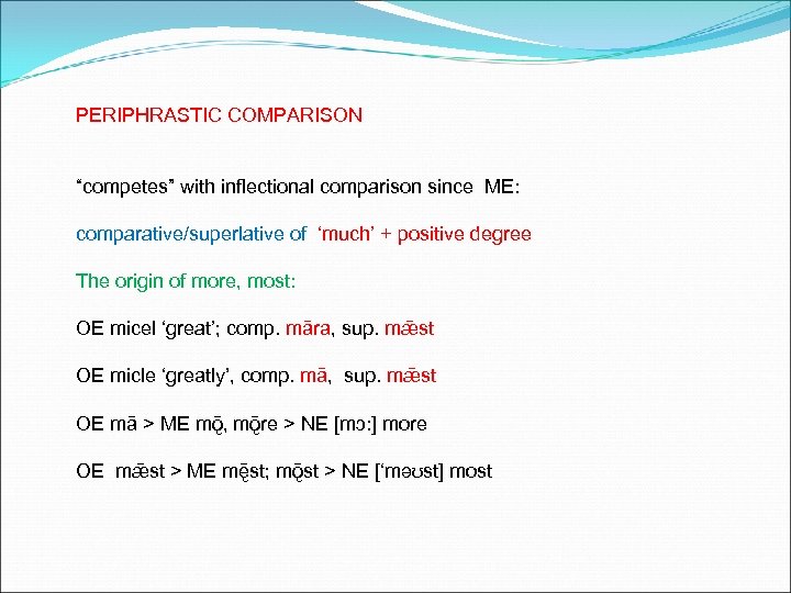 PERIPHRASTIC COMPARISON “competes” with inflectional comparison since ME: comparative/superlative of ‘much’ + positive degree