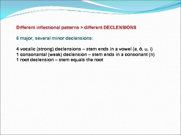 Different inflectional patterns > different DECLENSIONS 6 major, several minor declensions: 4 vocalic (strong)