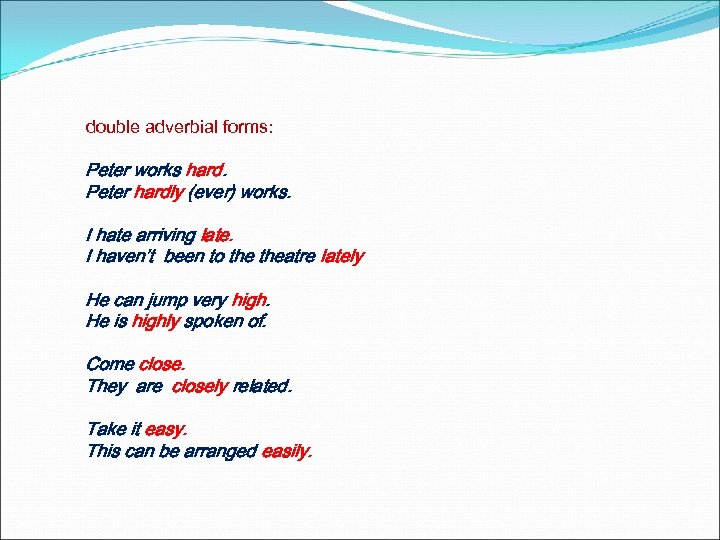 double adverbial forms: Peter works hard. Peter hardly (ever) works. I hate arriving late.