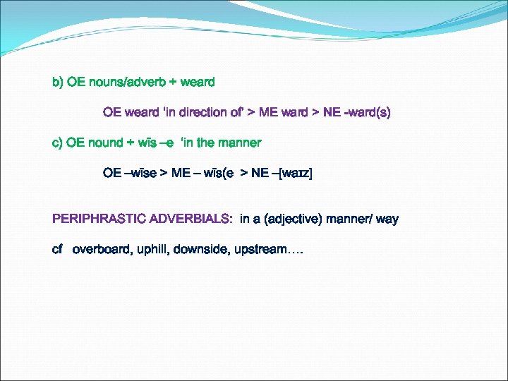 b) OE nouns/adverb + weard OE weard ‘in direction of’ > ME ward >