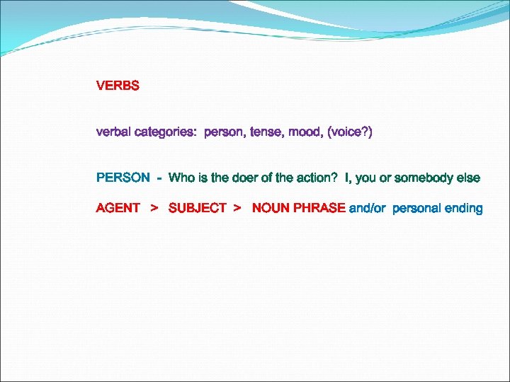 VERBS verbal categories: person, tense, mood, (voice? ) PERSON - Who is the doer