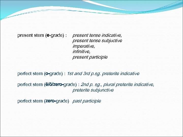 present stem (e-grade) : present tense indicative, present tense subjuctive imperative, infinitive, present participle