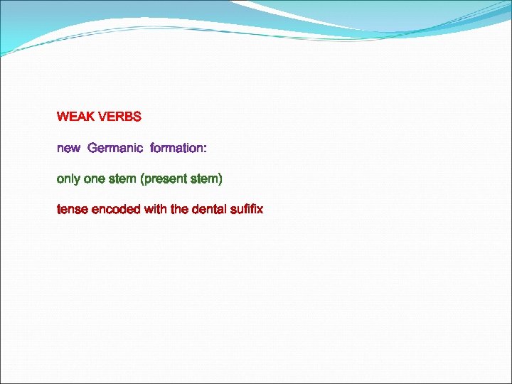 WEAK VERBS new Germanic formation: only one stem (present stem) tense encoded with the