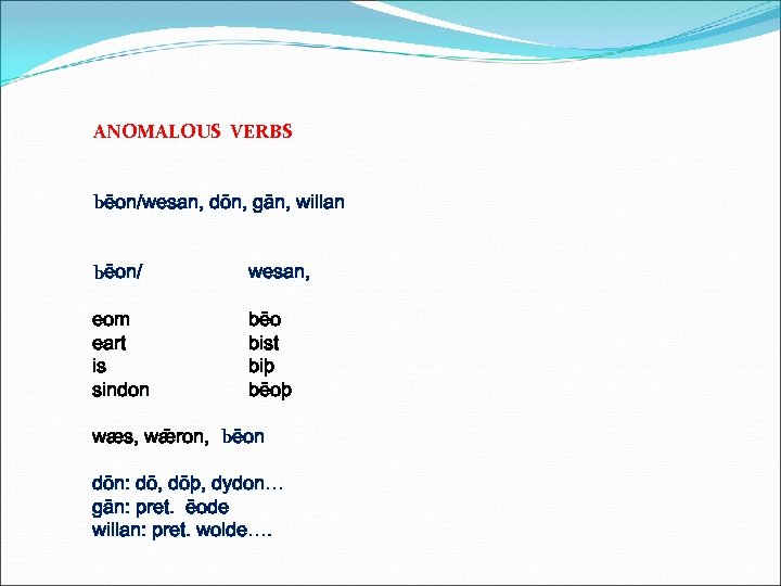 ANOMALOUS VERBS bēon/wesan, dōn, gān, willan bēon/ wesan, eom eart is sindon bēo bist