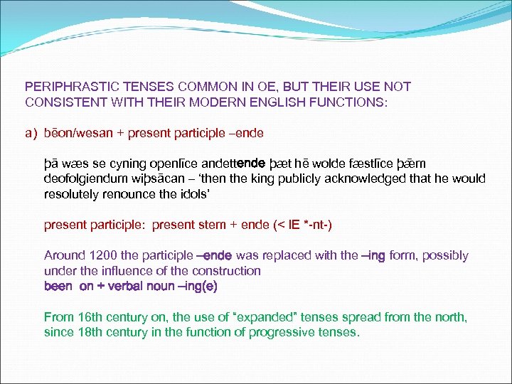 PERIPHRASTIC TENSES COMMON IN OE, BUT THEIR USE NOT CONSISTENT WITH THEIR MODERN ENGLISH