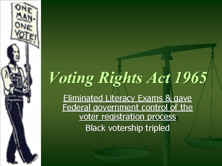 Voting Rights Act 1965 Eliminated Literacy Exams & gave Federal government control of the